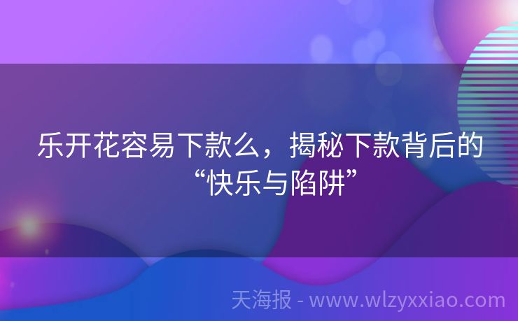 乐开花容易下款么，揭秘下款背后的“快乐与陷阱”