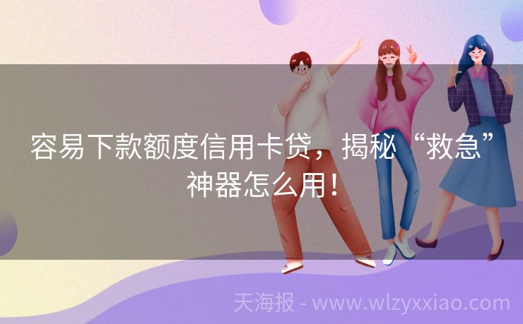容易下款额度信用卡贷，揭秘“救急”神器怎么用！