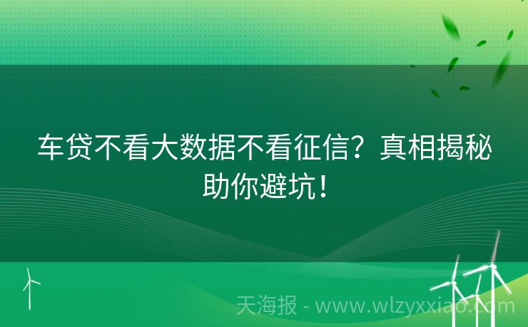 车贷不看大数据不看征信？真相揭秘助你避坑！