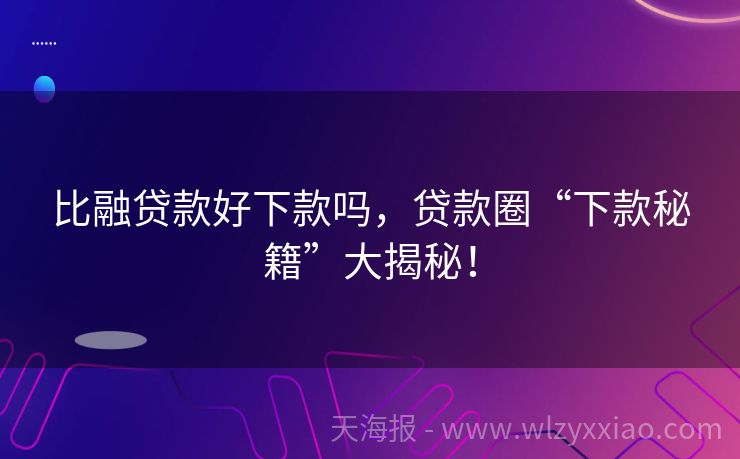 比融贷款好下款吗，贷款圈“下款秘籍”大揭秘！