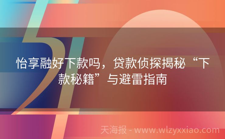 怡享融好下款吗，贷款侦探揭秘“下款秘籍”与避雷指南