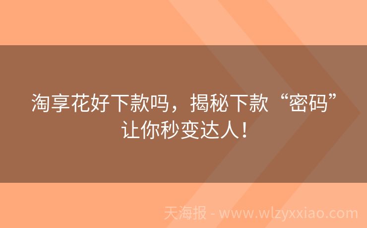 淘享花好下款吗，揭秘下款“密码”让你秒变达人！