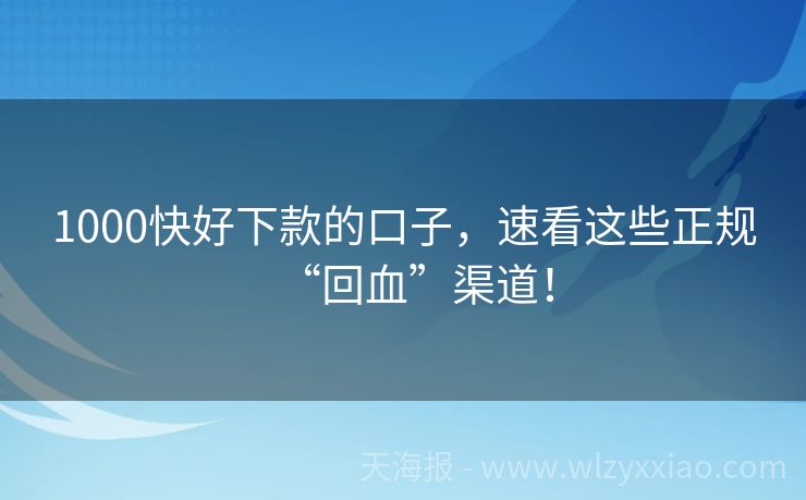 1000快好下款的口子，速看这些正规“回血”渠道！
