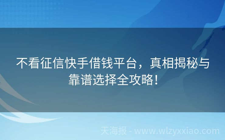 不看征信快手借钱平台，真相揭秘与靠谱选择全攻略！