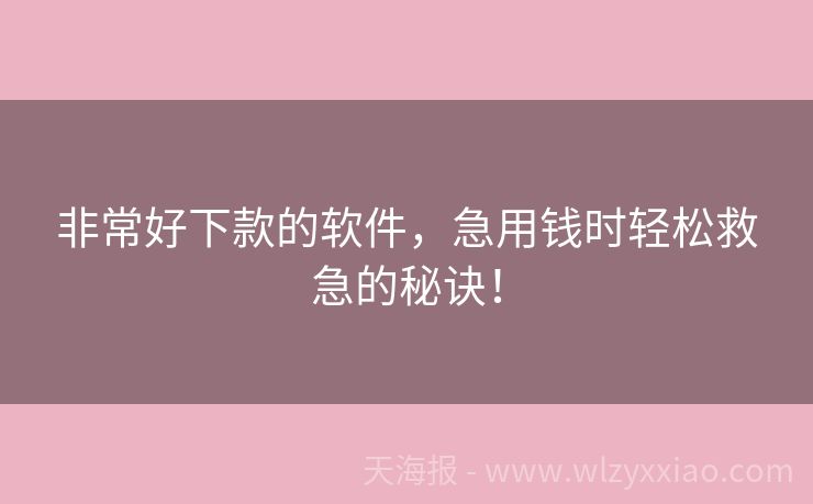 非常好下款的软件，急用钱时轻松救急的秘诀！