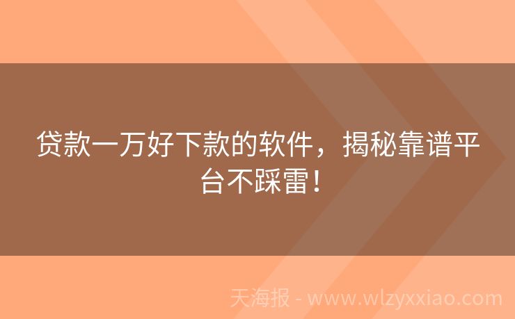 贷款一万好下款的软件，揭秘靠谱平台不踩雷！
