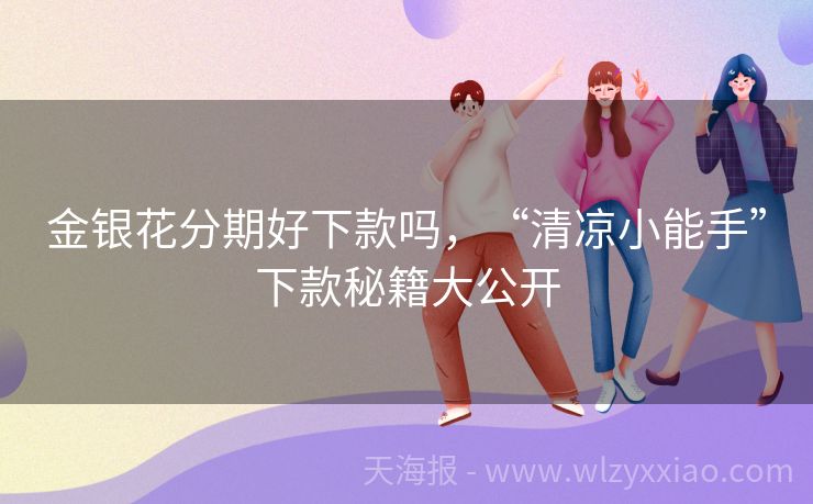 金银花分期好下款吗，“清凉小能手”下款秘籍大公开