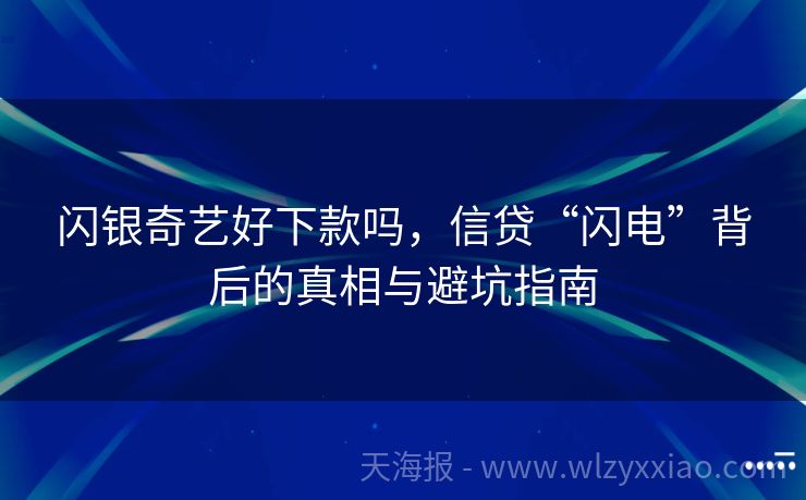 闪银奇艺好下款吗，信贷“闪电”背后的真相与避坑指南