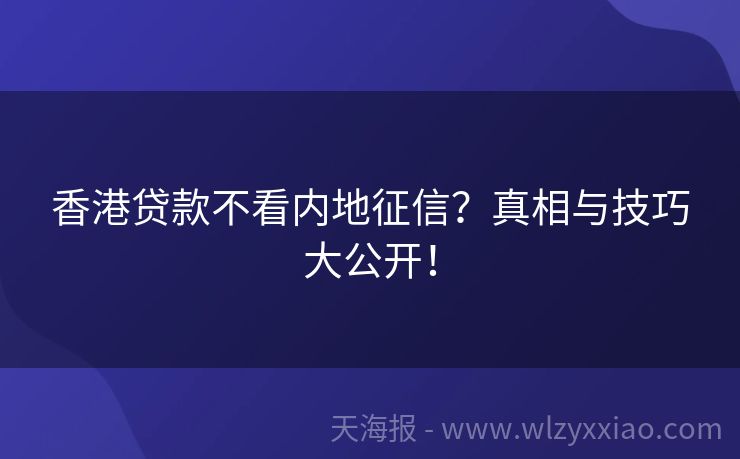香港贷款不看内地征信？真相与技巧大公开！