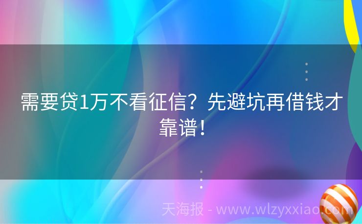 需要贷1万不看征信？先避坑再借钱才靠谱！
