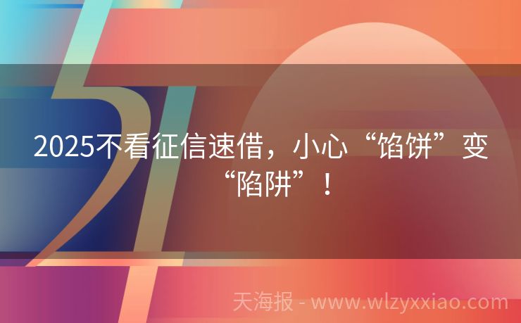 2025不看征信速借，小心“馅饼”变“陷阱”！