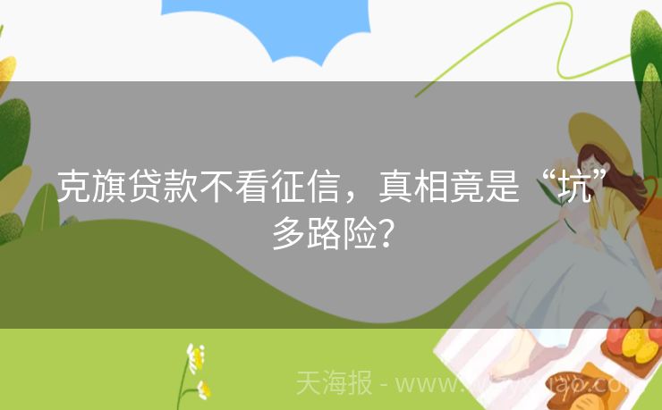 克旗贷款不看征信，真相竟是“坑”多路险？