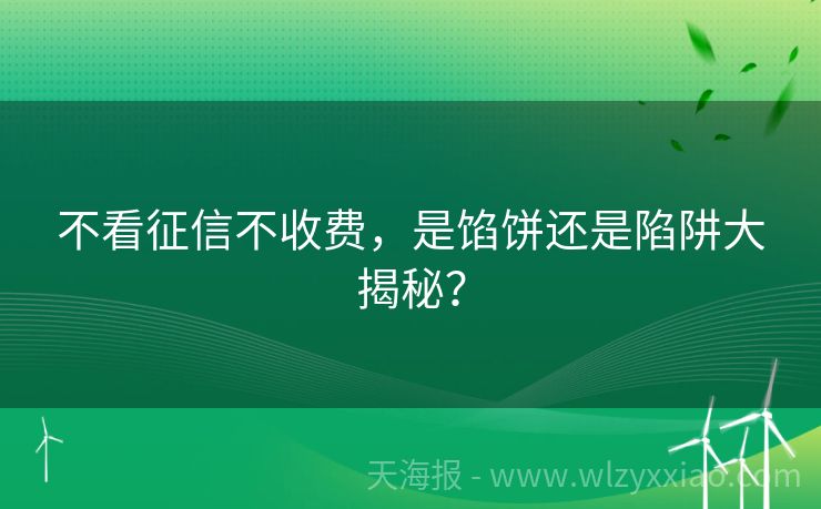 不看征信不收费，是馅饼还是陷阱大揭秘？