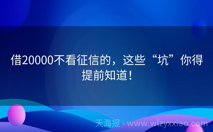借20000不看征信的，这些“坑”你得提前知道！