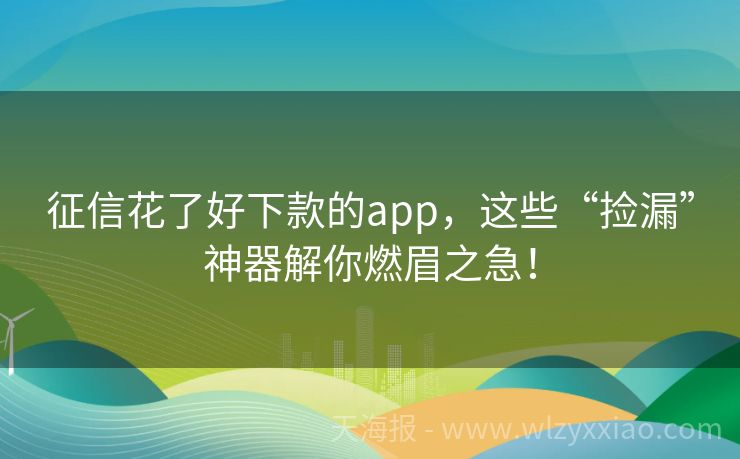 征信花了好下款的app，这些“捡漏”神器解你燃眉之急！