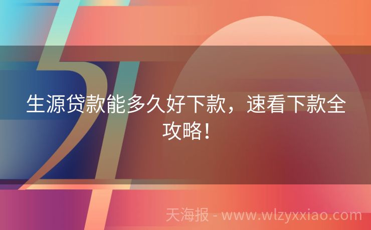 生源贷款能多久好下款，速看下款全攻略！