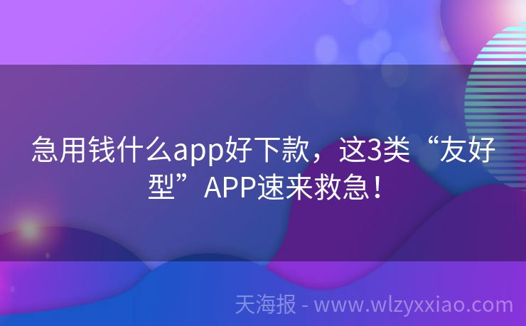 急用钱什么app好下款，这3类“友好型”APP速来救急！