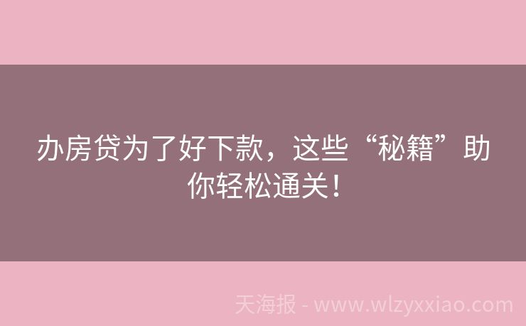 办房贷为了好下款，这些“秘籍”助你轻松通关！