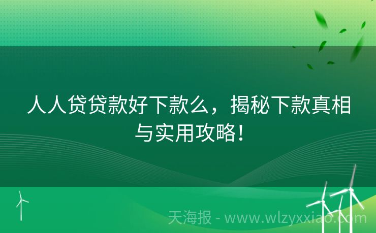 人人贷贷款好下款么，揭秘下款真相与实用攻略！
