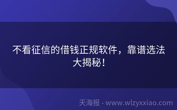 不看征信的借钱正规软件，靠谱选法大揭秘！