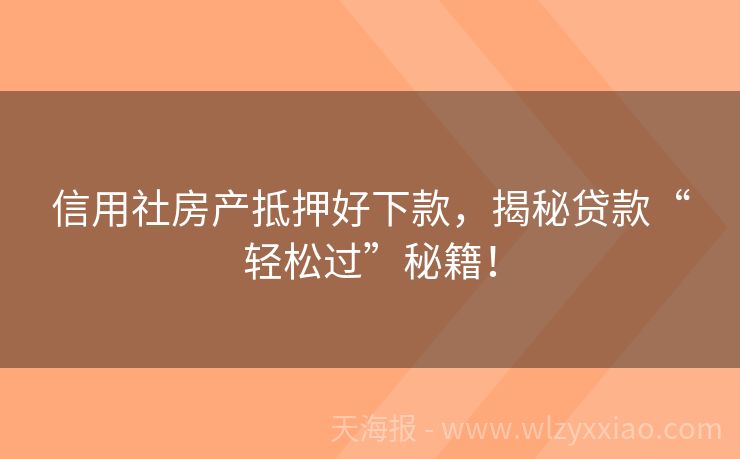 信用社房产抵押好下款，揭秘贷款“轻松过”秘籍！