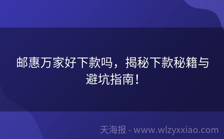 邮惠万家好下款吗，揭秘下款秘籍与避坑指南！