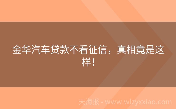 金华汽车贷款不看征信，真相竟是这样！