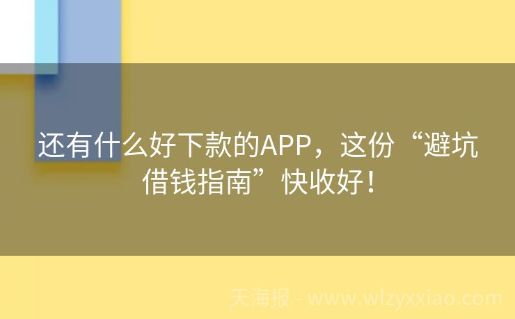 还有什么好下款的APP，这份“避坑借钱指南”快收好！