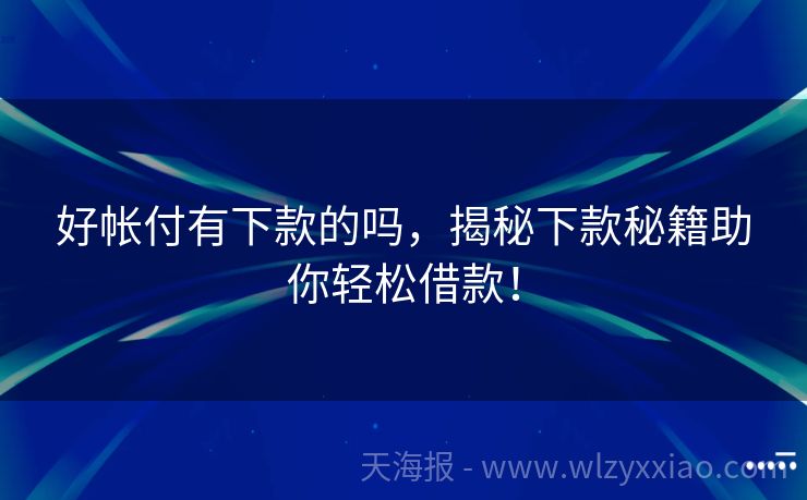 好帐付有下款的吗，揭秘下款秘籍助你轻松借款！