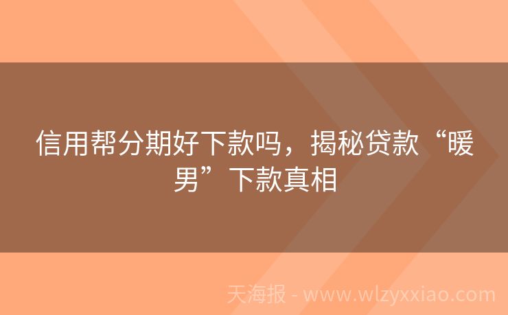 信用帮分期好下款吗，揭秘贷款“暖男”下款真相