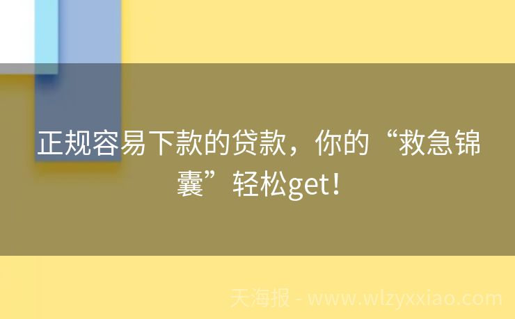 正规容易下款的贷款，你的“救急锦囊”轻松get！