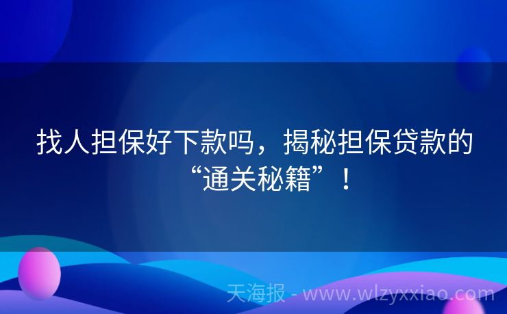找人担保好下款吗，揭秘担保贷款的“通关秘籍”！
