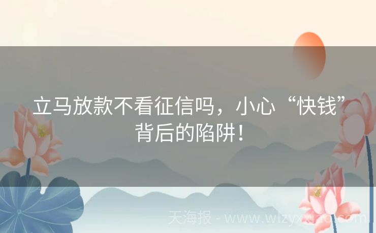 立马放款不看征信吗，小心“快钱”背后的陷阱！