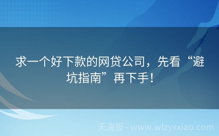 求一个好下款的网贷公司，先看“避坑指南”再下手！