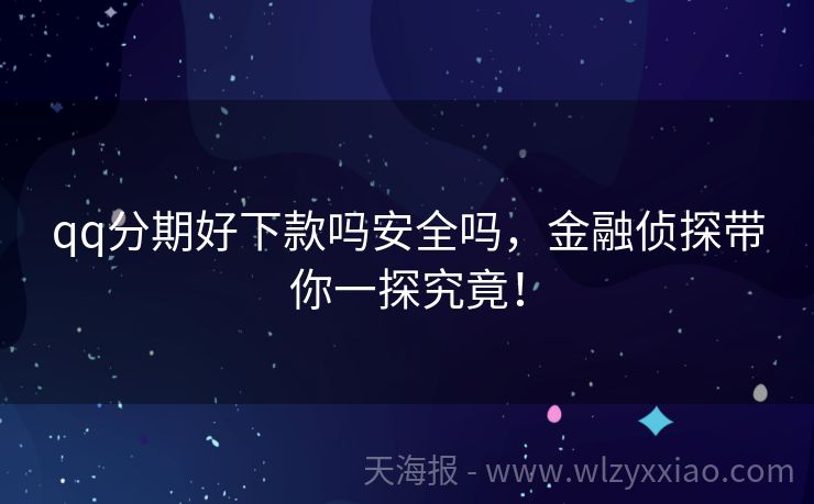 qq分期好下款吗安全吗，金融侦探带你一探究竟！