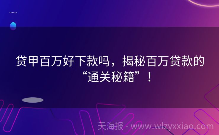 贷甲百万好下款吗，揭秘百万贷款的“通关秘籍”！
