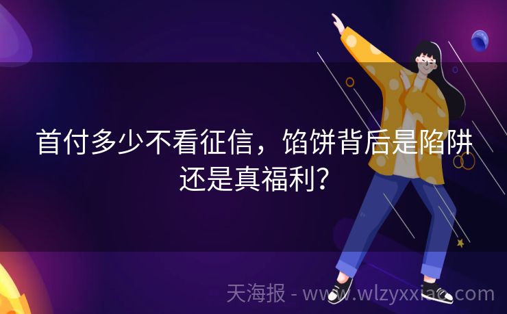 首付多少不看征信，馅饼背后是陷阱还是真福利？