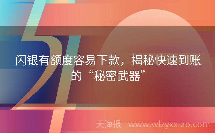 闪银有额度容易下款，揭秘快速到账的“秘密武器”