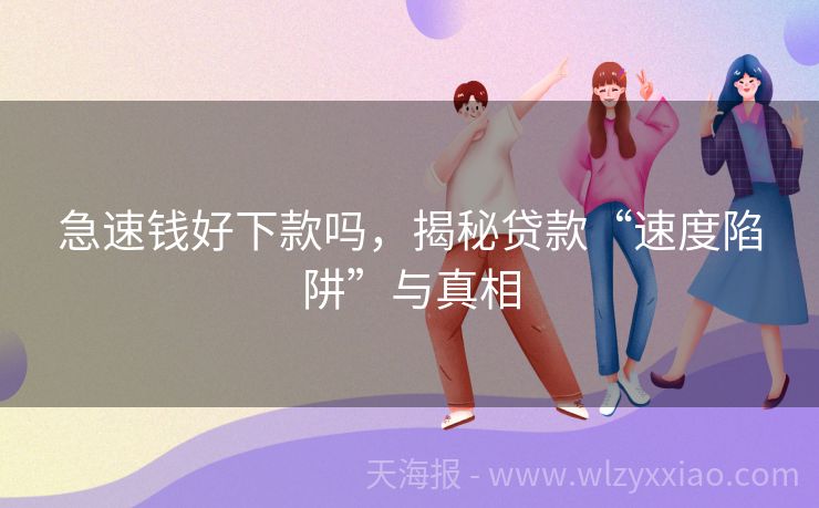 急速钱好下款吗，揭秘贷款“速度陷阱”与真相
