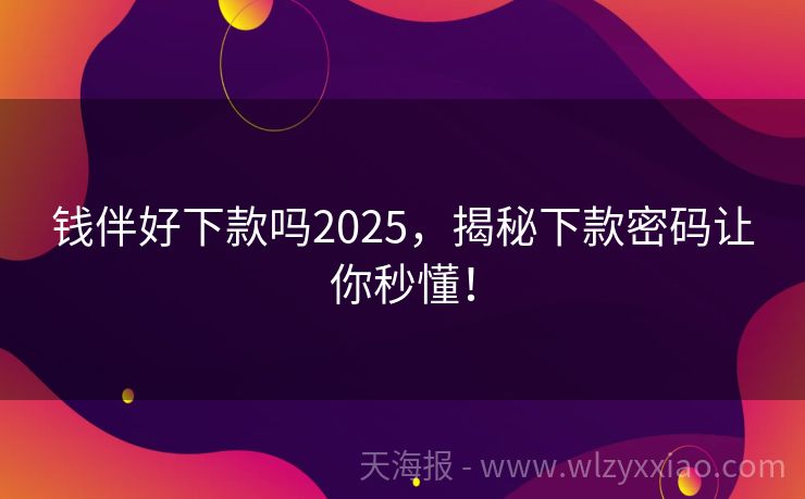 钱伴好下款吗2025，揭秘下款密码让你秒懂！