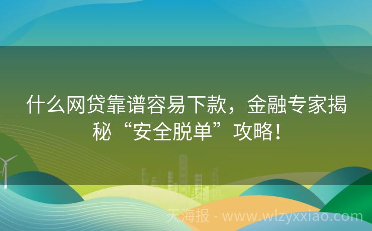 什么网贷靠谱容易下款，金融专家揭秘“安全脱单”攻略！