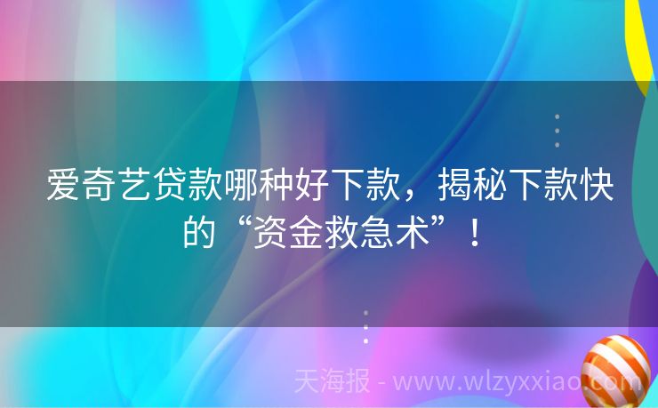 爱奇艺贷款哪种好下款，揭秘下款快的“资金救急术”！