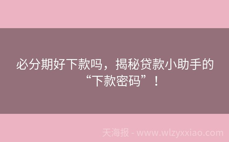 必分期好下款吗，揭秘贷款小助手的“下款密码”！