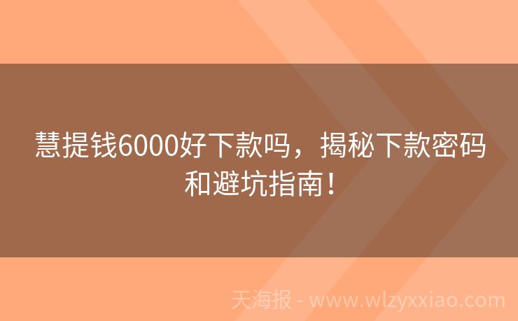 慧提钱6000好下款吗，揭秘下款密码和避坑指南！