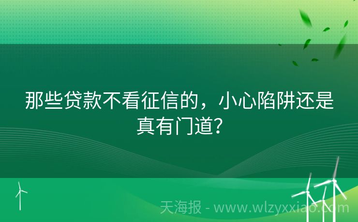 那些贷款不看征信的，小心陷阱还是真有门道？