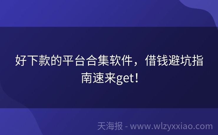 好下款的平台合集软件，借钱避坑指南速来get！