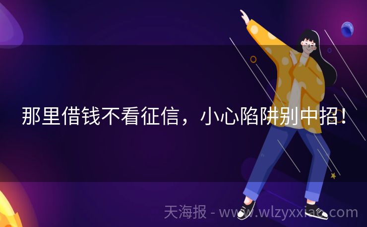 那里借钱不看征信，小心陷阱别中招！