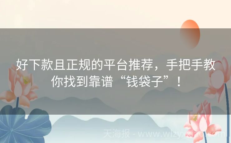 好下款且正规的平台推荐，手把手教你找到靠谱“钱袋子”！