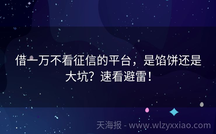 借一万不看征信的平台，是馅饼还是大坑？速看避雷！