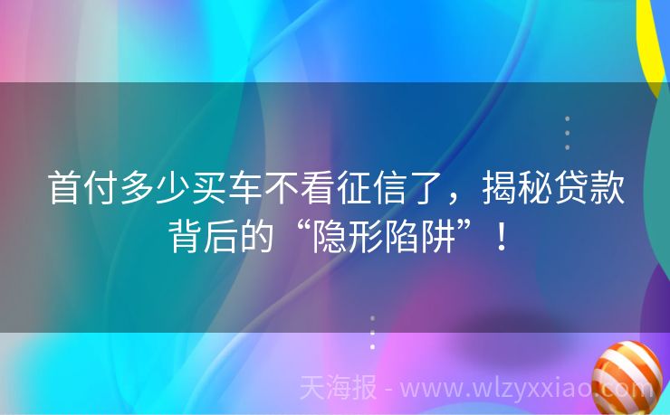 首付多少买车不看征信了，揭秘贷款背后的“隐形陷阱”！